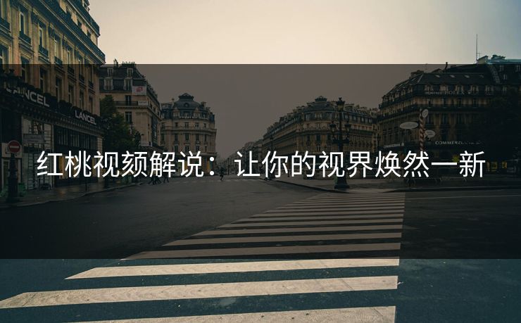 红桃视颏解说：让你的视界焕然一新